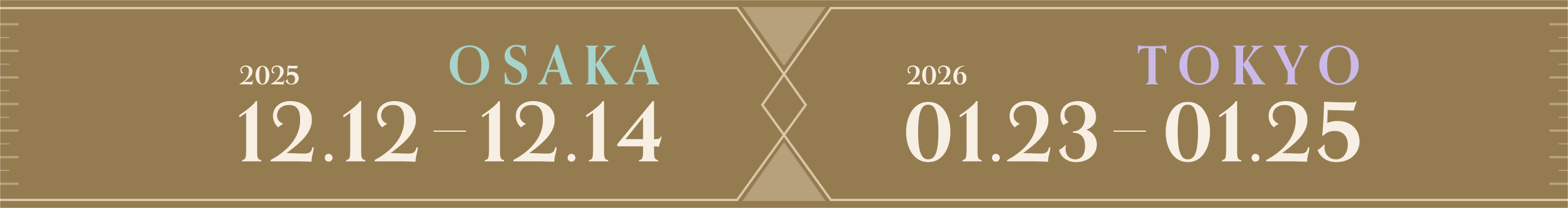 OSAKA 2025.12.12-12.14 TOKYO 2026.01.23-01.25